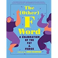 The (Other) F Word: A Celebration of the Fat &amp- Fierce